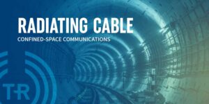 Radiating Cable: The Answer to the Confined-Space Communications Challenge